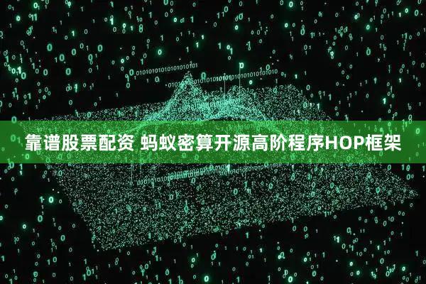 靠谱股票配资 蚂蚁密算开源高阶程序HOP框架